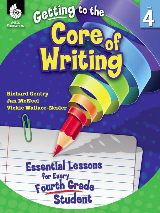 Title details for Getting to the Core of Writing: Essential Lessons for Every Fourth Grade Student by Richard Gentry - Available